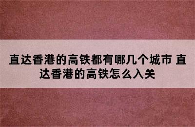 直达香港的高铁都有哪几个城市 直达香港的高铁怎么入关